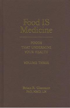 Coperta cărții 'Food Is Medicine, Volume Three: Foods That Undermine Your Health - Brian R. Clement'