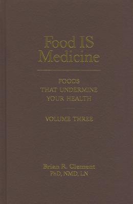 Food Is Medicine, Volume Three: Foods That Undermine Your Health - Brian R. Clement