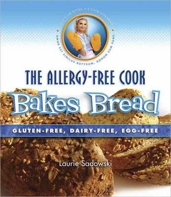 The Allergy-Free Cook Bakes Bread: Gluten-Free, Dairy-Free, Egg-Free - Laurie Sadowski