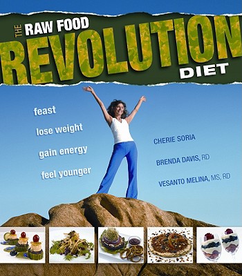 The Raw Food Revolution Diet: Feast, Lose Weight, Gain Energy, Feel Younger - Cheri Soria