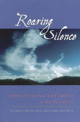 Roaring Silence: Discovering the Mind of Dzogchen - Ngakpa Chogyam