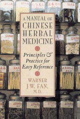 Manual of Chinese Herbal Medicine: Principles and Practice for Easy Reference - Warner J. W. Fan