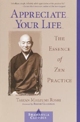 Appreciate Your Life: The Essence of Zen Practice - Taizan Maezumi