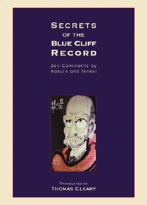 Secrets of the Blue Cliff Record: Zen Comments by Hakuin and Tenkei - Thomas Cleary