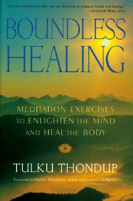 Boundless Healing: Meditation Exercises to Enlighten the Mind and Heal the Body - Tulku Thondup
