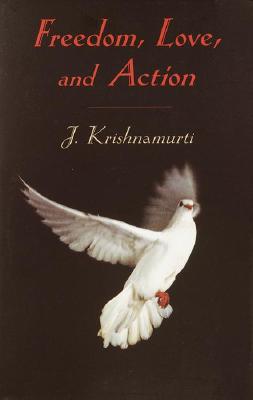 Freedom, Love, and Action - J. Krishnamurti