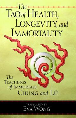 Tao of Health, Longevity, and Immortality: The Teachings of Immortals Chung and Lu - Eva Wong