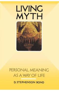 Coperta cărții 'Living Myth: Personal Meaning as a Way of Life - D. Stephenson Bond'