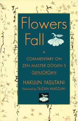 Flowers Fall: A Commentary on Dogen's Genjokoan - Paul Jaffe