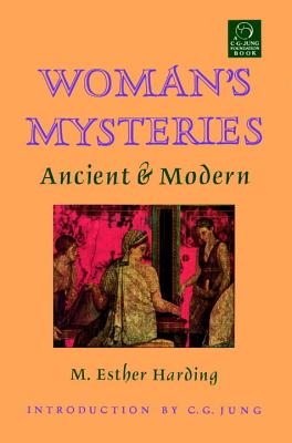 Woman's Mysteries: Ancient and Modern - M. Esther Harding