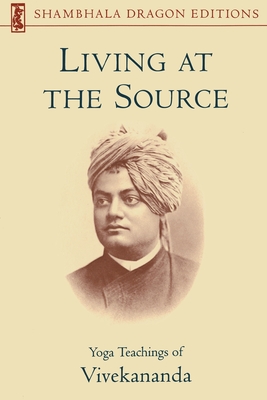 Living at the Source: Yoga Teachings of Vivekananda - Vivekananda Foundation