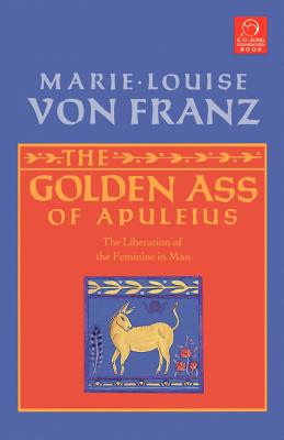 The Golden Ass of Apuleius: The Liberation of the Feminine in Man - Marie-louise Von Franz