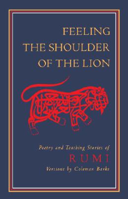 Feeling the Shoulder of the Lion: Poetry and Teaching Stories of Rumi - Jalaluddin Rumi