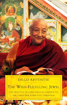 The Wish-Fulfilling Jewel: The Practice of Guru Yoga according to the Longchen Nyingthig Tradition - Dilgo Khyentse