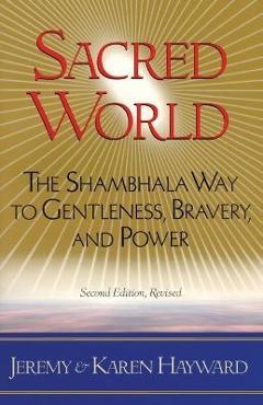 Coperta cărții 'Sacred World: The Shambhala Way to Gentleness, Bravery, and Power - Jeremy Hayward'