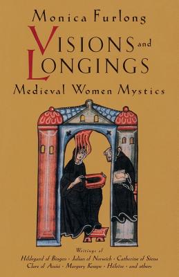 Visions and Longings: Medieval Women Mystics - Monica Furlong