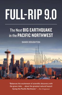 Full-Rip 9.0: The Next Big Earthquake in the Pacific Northwest - Sandi Doughton