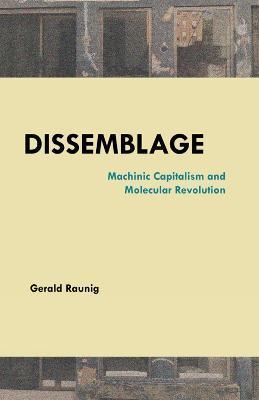 Dissemblage: Machinic Capitalism and Molecular Revolution - Gerald Raunig