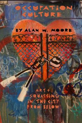 Occupation Culture: Art & Squatting in the City from Below - Alan Moore