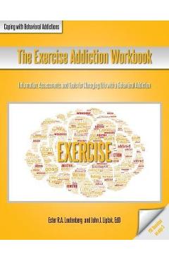 Coperta cărții 'The Exercise Addiction Workbook: Information, Assessments, and Tools for Managing Life with a Behavioral Addiction -'