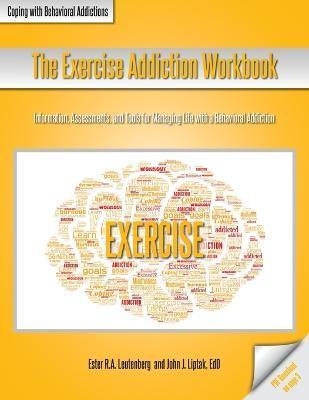 Coperta cărții 'The Exercise Addiction Workbook: Information, Assessments, and Tools for Managing Life with a Behavioral Addiction -'