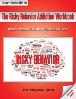 The Risky Behavior Addiction Workbook: Information, Assessments, and Tools for Managing Life with a Behavioral Addiction - Ester R. A. Leutenberg