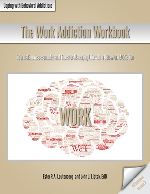 The Work Addiction Workbook: Information, Assessments, and Tools for Managing Life with a Behavioral Addiction - Ester R. A. Leutenberg