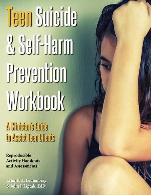 Teen Suicide & Self-Harm Prevention Workbook: A Clinician's Guide to Assist Teen Clients - Ester R. A. Leutenberg