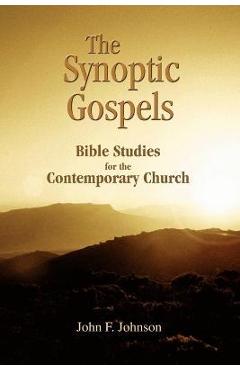 Coperta cărții 'The Synoptic Gospels: Bible Studies for the Contemporary Church - John F. Johnson'