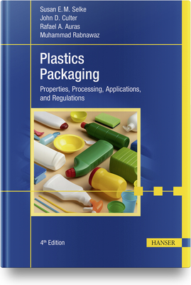 Plastics Packaging, 4e: Properties, Processing, Applications, and Regulations - Susan E. M. Selke
