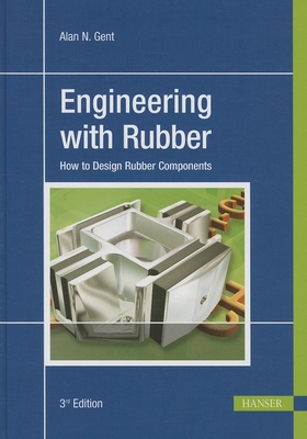 Engineering with Rubber 3e: How to Design Rubber Components - Alan N. Gent