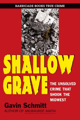 Shallow Grave: The Unsolved Crime That Shook the Midwest - Gavin Schmitt