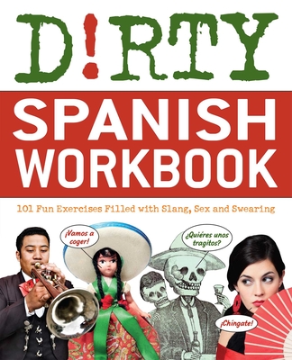 Dirty Spanish Workbook: 101 Fun Exercises Filled with Slang, Sex and Swearing - Nd B
