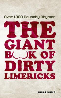 Giant Book of Dirty Limericks: Over 1,000 Raunchy Rhymes - Rudy A. Swale