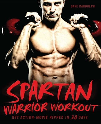 Spartan Warrior Workout: Get Action Movie Ripped in 30 Days - Dave Randolph