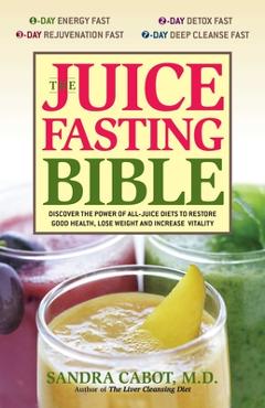 Coperta cărții 'The Juice Fasting Bible: Discover the Power of an All-Juice Diet to Restore Good Health, Lose Weight and Increase'
