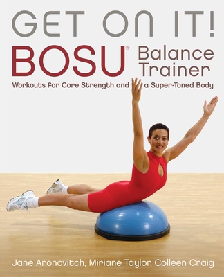 Get on It!: Bosu(r) Balance Trainer Workouts for Core Strength and a Super Toned Body - Colleen Craig