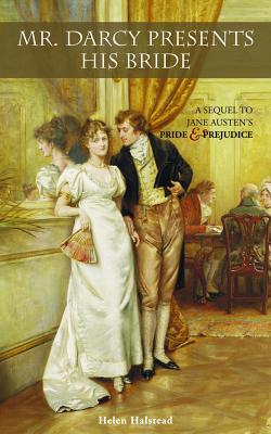 Mr. Darcy Presents His Bride: A Sequel to Jane Austen's Pride and Prejudice - Helen Halstead