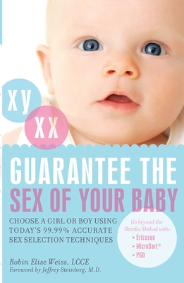 Guarantee the Sex of Your Baby: Choose a Girl or Boy Using Today's 99.99% Accurate Sex Selection Techniques - Robin Elise Weiss