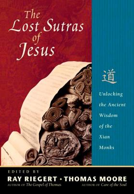 The Lost Sutras of Jesus: Unlocking the Ancient Wisdom of the Xian Monks - Ray Riegert