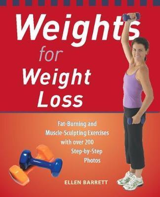Weights for Weight Loss: Fat-Burning and Muscle-Sculpting Exercises with Over 200 Step-By-Step Photos - Ellen Barrett