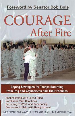 Courage After Fire: Coping Strategies for Troops Returning from Iraq and Afghanistan and Their Families - Keith Armstrong