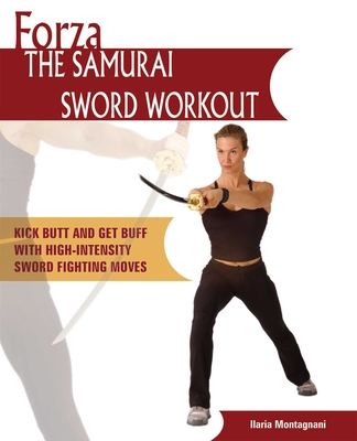 Forza the Samurai Sword Workout: Kick Butt and Get Buff with High-Intensity Sword Fighting Moves - Ilaria Montagnani
