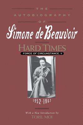 Hard Times: Force of Circumstance, Volume II: 1952-1962 (the Autobiography of Simone de Beauvoir) - Simone De Beauvoir