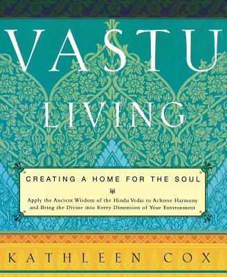 Vastu Living: Creating a Home for the Soul - Kathleen Cox