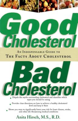 Good Cholesterol, Bad Cholesterol: An Indispensable Guide to the Facts about Cholesterol - Anita Hirsch
