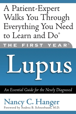 The First Year Lupus: An Essential Guide for the Newly Diagnosed - Nancy C. Hanger