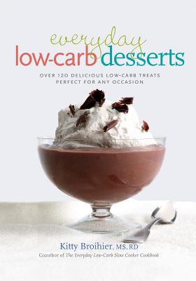 Everyday Low-Carb Desserts: Over 120 Delicious Low-Carb Treats Perfect for Any Occasion - Kitty Broihier
