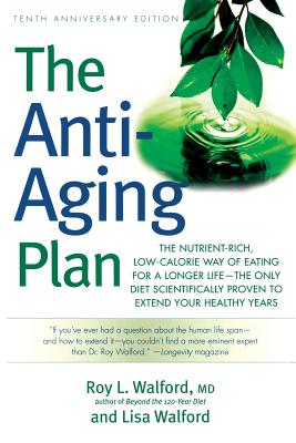 The Anti-Aging Plan: The Nutrient-Rich, Low-Calorie Way of Eating for a Longer Life--The Only Diet Scientifically Proven to Extend - Roy L. Walford