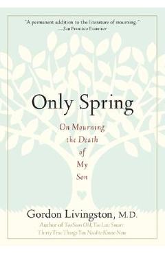 Coperta cărții 'Only Spring: On Mourning the Death of My Son - Gordon Livingston'